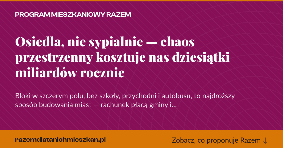 Karta social do udostępnienia: Osiedla, nie sypialnie — chaos przestrzenny kosztuje nas dziesiątki miliardów rocznie